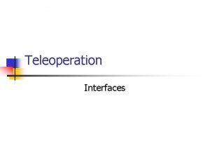 Teleoperation Interfaces Introduction n n Interface between the