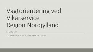 Vagtorientering ved Vikarservice Region Nordjylland MODUL P TORSDAG
