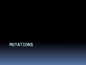 MUTATIONS What is a mutation Gene Mutations are
