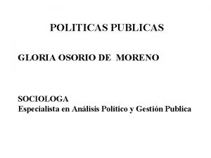 POLITICAS PUBLICAS GLORIA OSORIO DE MORENO SOCIOLOGA Especialista