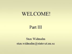 WELCOME Part III Sten Widmalm sten widmalmstatsvet uu