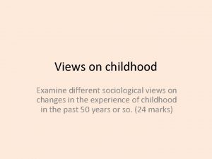 Views on childhood Examine different sociological views on