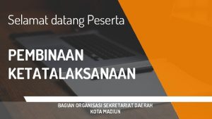 Selamat datang Peserta PEMBINAAN KETATALAKSANAAN BAGIAN ORGANISASI SEKRETARIAT