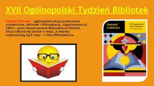 XVII Oglnopolski Tydzie Bibliotek oglnopolska akcja promowania czytelnictwa