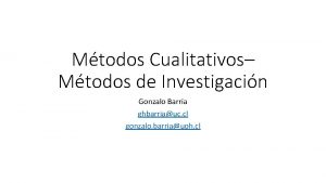 Mtodos Cualitativos Mtodos de Investigacin Gonzalo Barra ghbarriauc