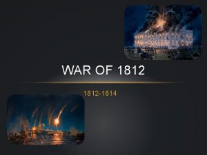 WAR OF 1812 1814 CAUSES OF WAR In