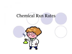 Chemical Rxn Rates Chemical Kinetics The area of