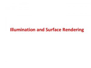 Illumination and Surface Rendering Why Lighting 3 D