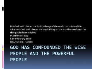 But God hath chosen the foolish things of