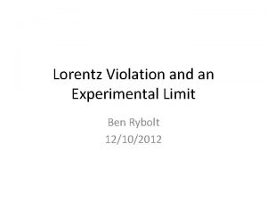 Lorentz Violation and an Experimental Limit Ben Rybolt