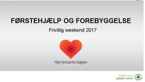 FRSTEHJLP OG FOREBYGGELSE Frivillig weekend 2017 Hjertestarterdagen Europisk