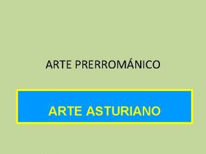 ARTE PRERROMNICO ARTE ASTURIANO 1 Introduccin El Arte