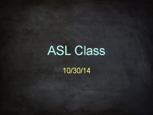ASL Class 103014 Unit 2 Review The test