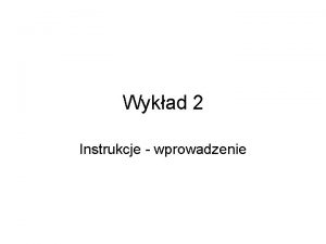 Wykad 2 Instrukcje wprowadzenie Cel Zilustrowa sposb postpowania