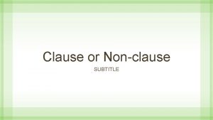 Clause or Nonclause SUBTITLE Clause Group of words