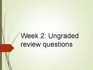 Week 2 Ungraded review questions Can you explain