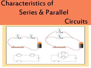 Characteristics of Series Parallel Circuits Series Circuit One