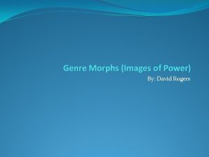 Genre Morphs Images of Power By David Rogers