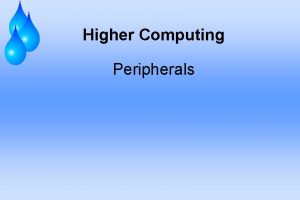 Higher Computing Peripherals Peripherals What you need to