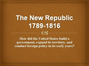 The New Republic 1789 1816 How did the