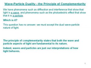 WaveParticle Duality the Principle of Complementarity We have