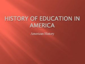 HISTORY OF EDUCATION IN AMERICA American History Overview