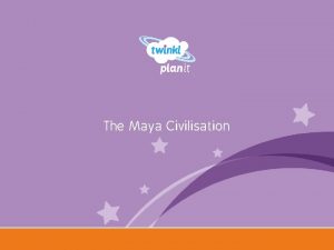 The Maya Civilisation Year One Aim I can