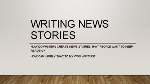 WRITING NEWS STORIES HOW DO WRITERS CREATE NEWS