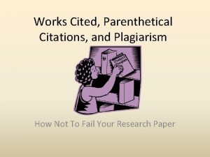 Works Cited Parenthetical Citations and Plagiarism How Not