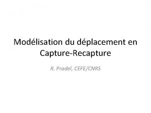 Modlisation du dplacement en CaptureRecapture R Pradel CEFECNRS