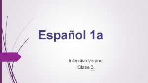 Espaol 1 a Intensivo verano Clase 3 La