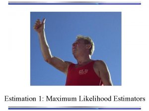 Estimation 1 Maximum Likelihood Estimators We Dont Know