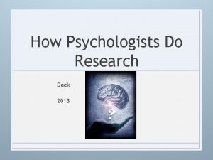 How Psychologists Do Research Deck 2013 Research Methods