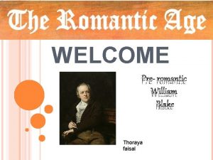WELCOME Pre romantic William Blake Thoraya faisal What