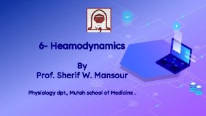 6 Heamodynamics By Prof Sherif W Mansour Physiology