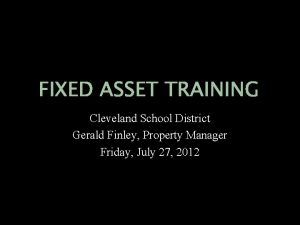 FIXED ASSET TRAINING Cleveland School District Gerald Finley