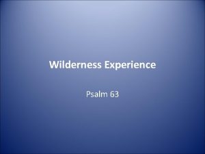 Wilderness Experience Psalm 63 A psalm of David