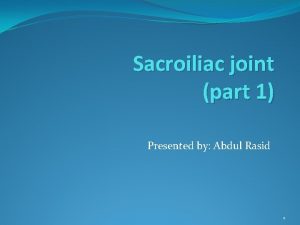 Sacroiliac joint part 1 Presented by Abdul Rasid