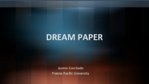 DREAM PAPER Jasmin Corchado Fresno Pacific University Location