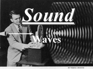 Sound Waves Sound Wave Properties Sound Waves are