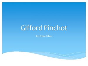 Gifford Pinchot By Trista Dillon About Gifford Pinchot