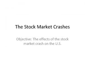 The Stock Market Crashes Objective The effects of
