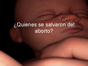 Quienes se salvaron del aborto A continuacin algunos