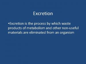 Excretion Excretion is the process by which waste
