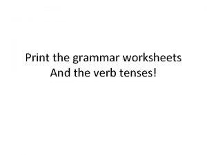 Print the grammar worksheets And the verb tenses