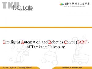 Intelligent Automation and Robotics Center IARC of Tamkang