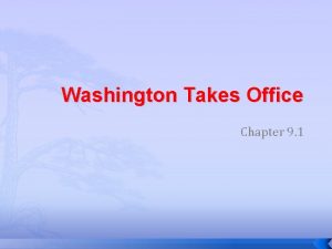 Washington Takes Office Chapter 9 1 Overview Describe
