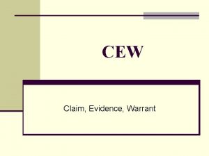 CEW Claim Evidence Warrant Claim the opinion or