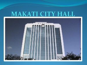 MAKATI CITY HALL Brief History The history of