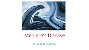 Menieres Disease DR ABHISHEK BHARDWAJ Introduction Idiopathic endolymphatic